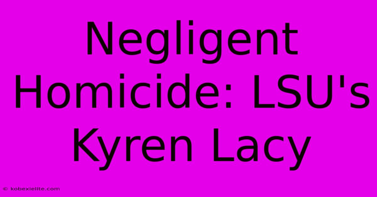 Negligent Homicide: LSU's Kyren Lacy