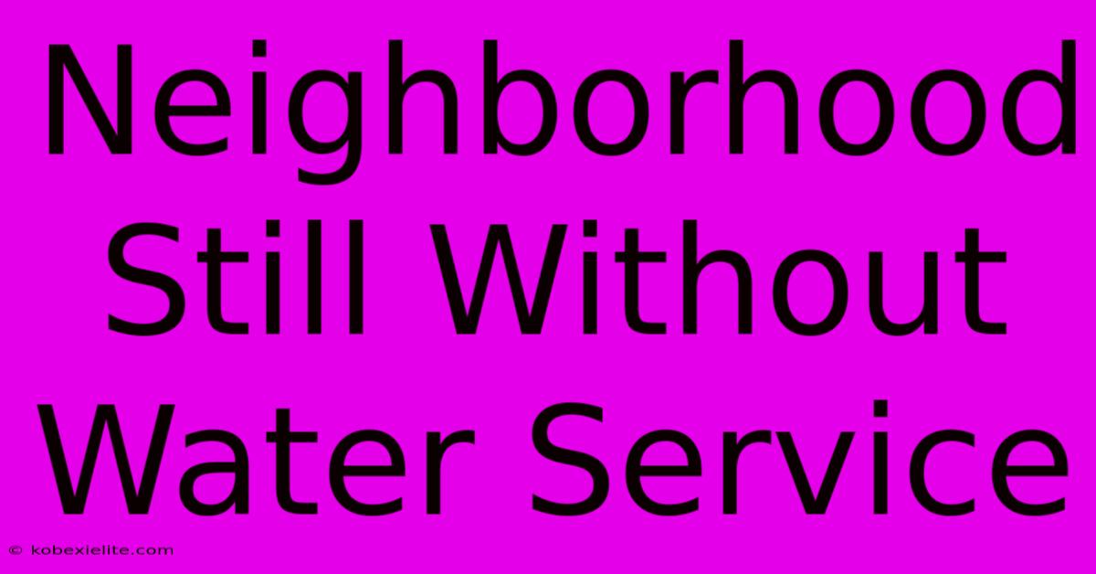 Neighborhood Still Without Water Service