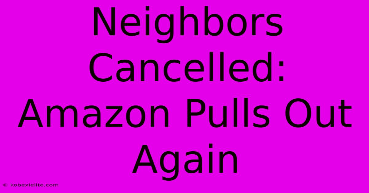 Neighbors Cancelled: Amazon Pulls Out Again