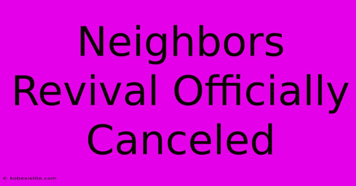 Neighbors Revival Officially Canceled