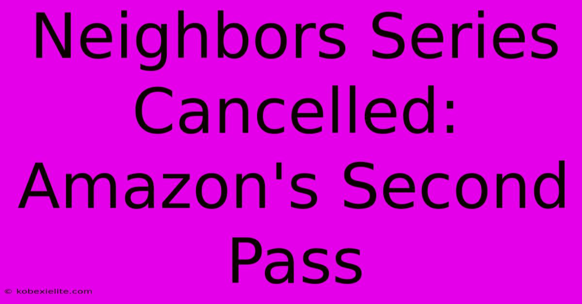 Neighbors Series Cancelled: Amazon's Second Pass