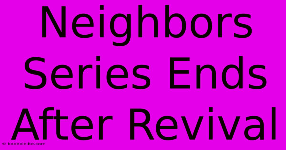 Neighbors Series Ends After Revival