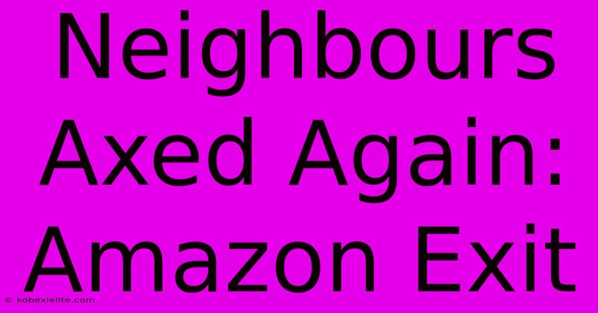 Neighbours Axed Again: Amazon Exit