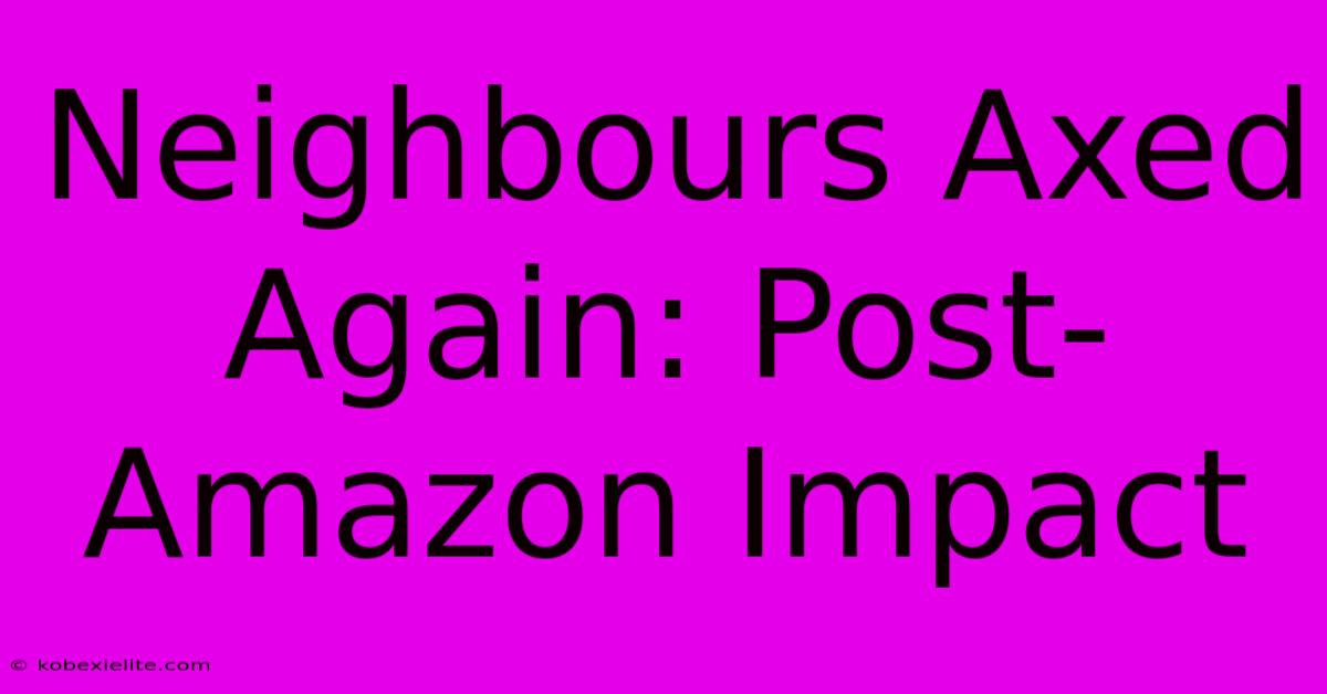 Neighbours Axed Again: Post-Amazon Impact