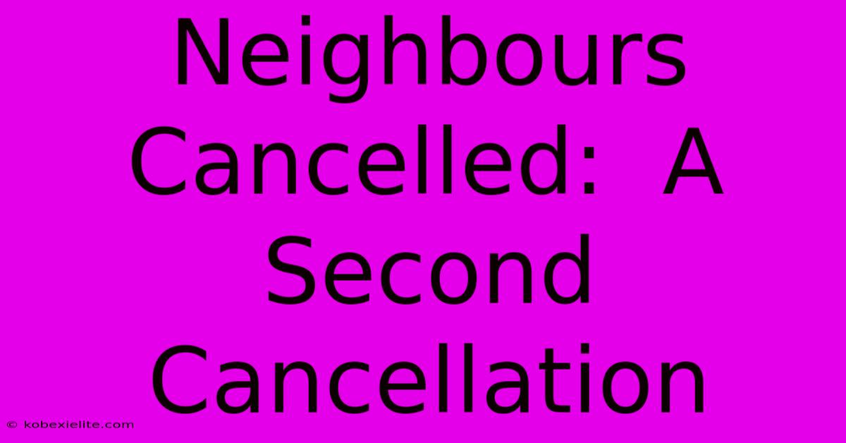 Neighbours Cancelled:  A Second Cancellation