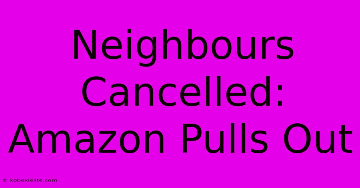 Neighbours Cancelled: Amazon Pulls Out