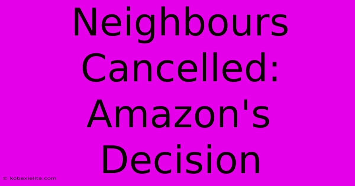 Neighbours Cancelled: Amazon's Decision