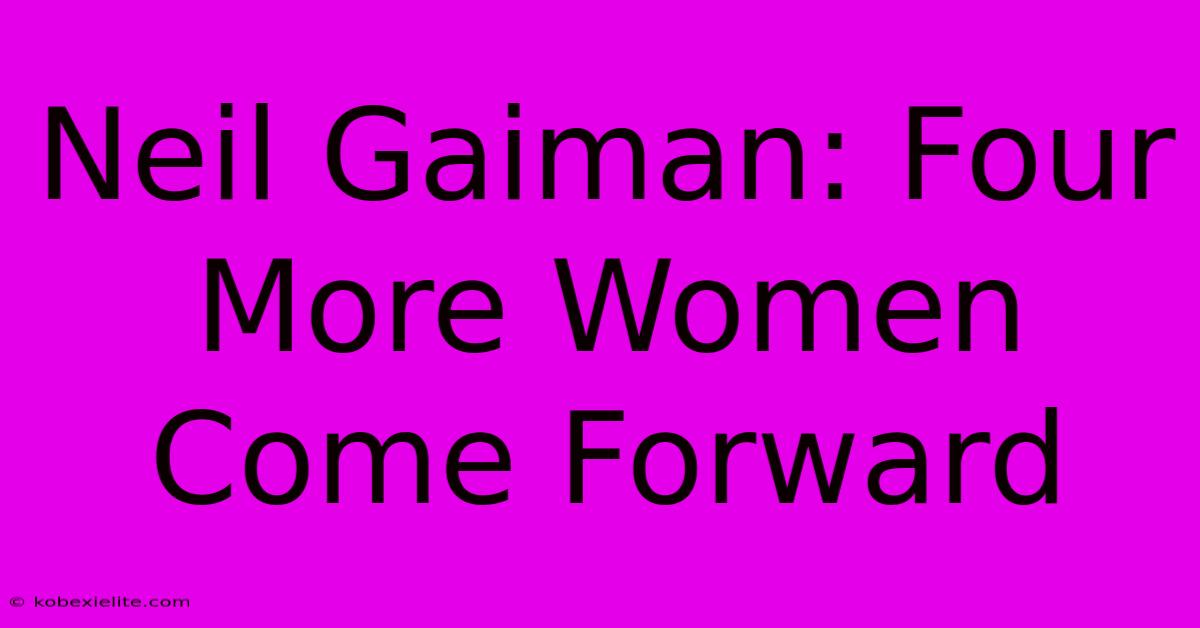 Neil Gaiman: Four More Women Come Forward