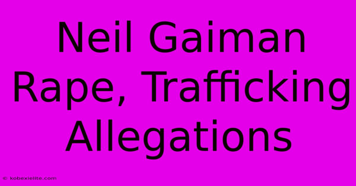 Neil Gaiman Rape, Trafficking Allegations