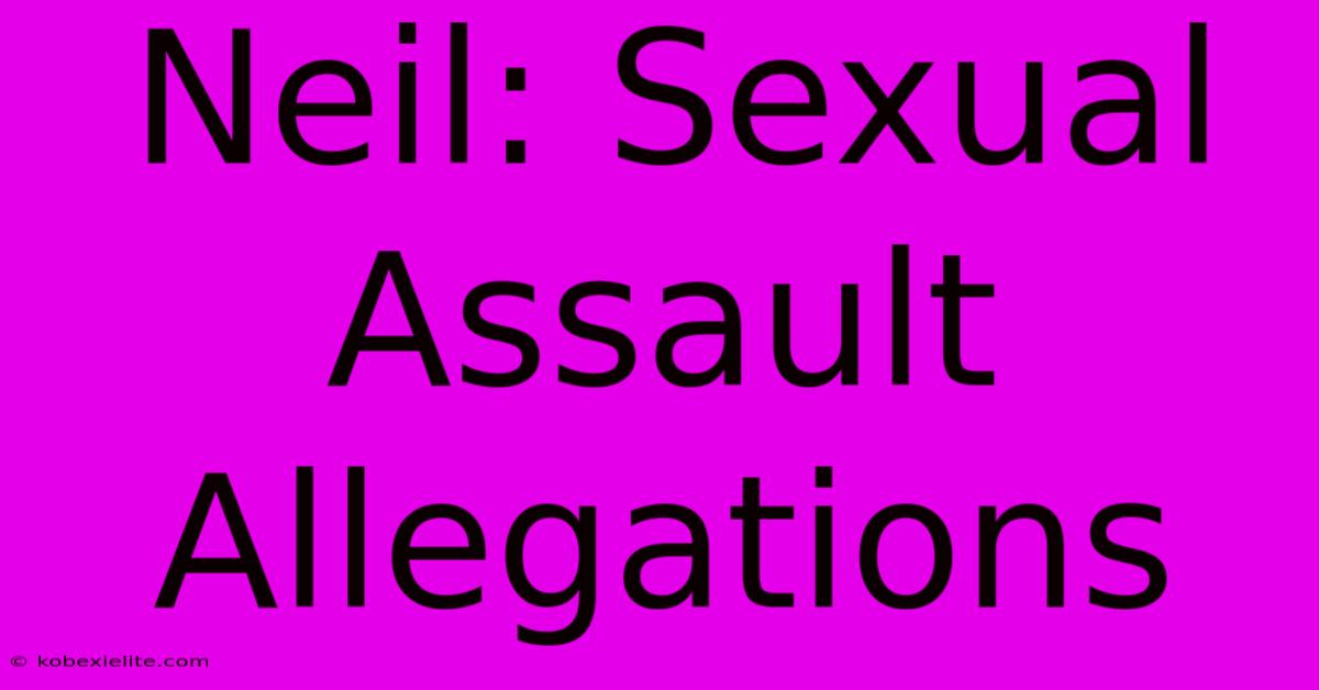 Neil: Sexual Assault Allegations