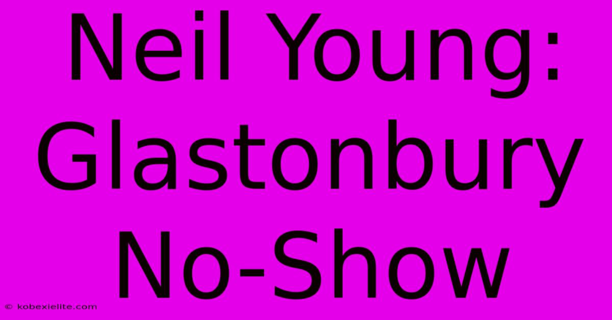 Neil Young: Glastonbury No-Show