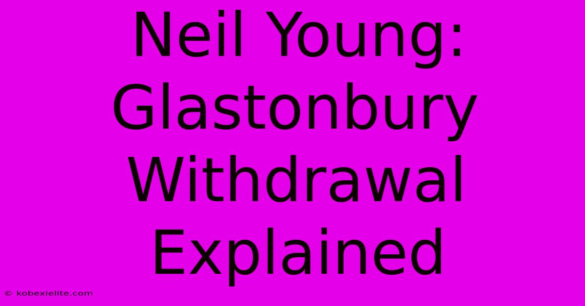 Neil Young: Glastonbury Withdrawal Explained