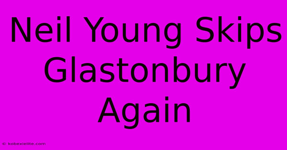 Neil Young Skips Glastonbury Again