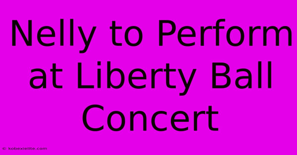 Nelly To Perform At Liberty Ball Concert