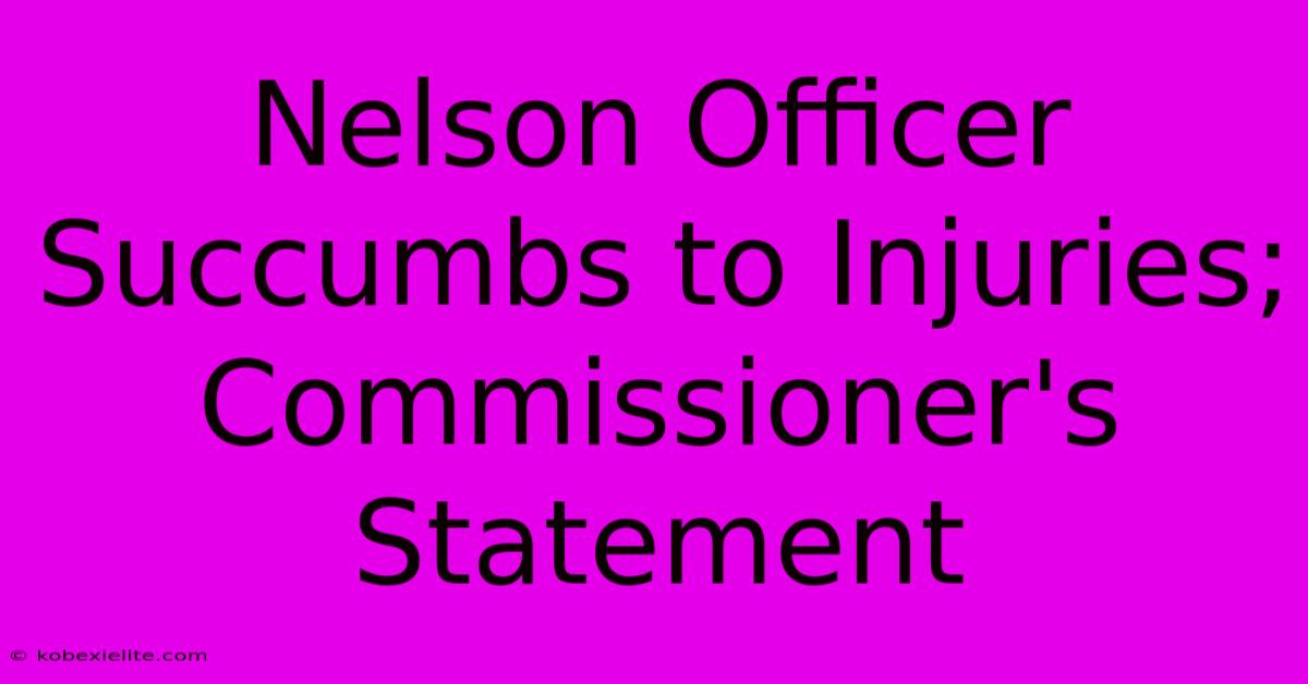 Nelson Officer Succumbs To Injuries; Commissioner's Statement