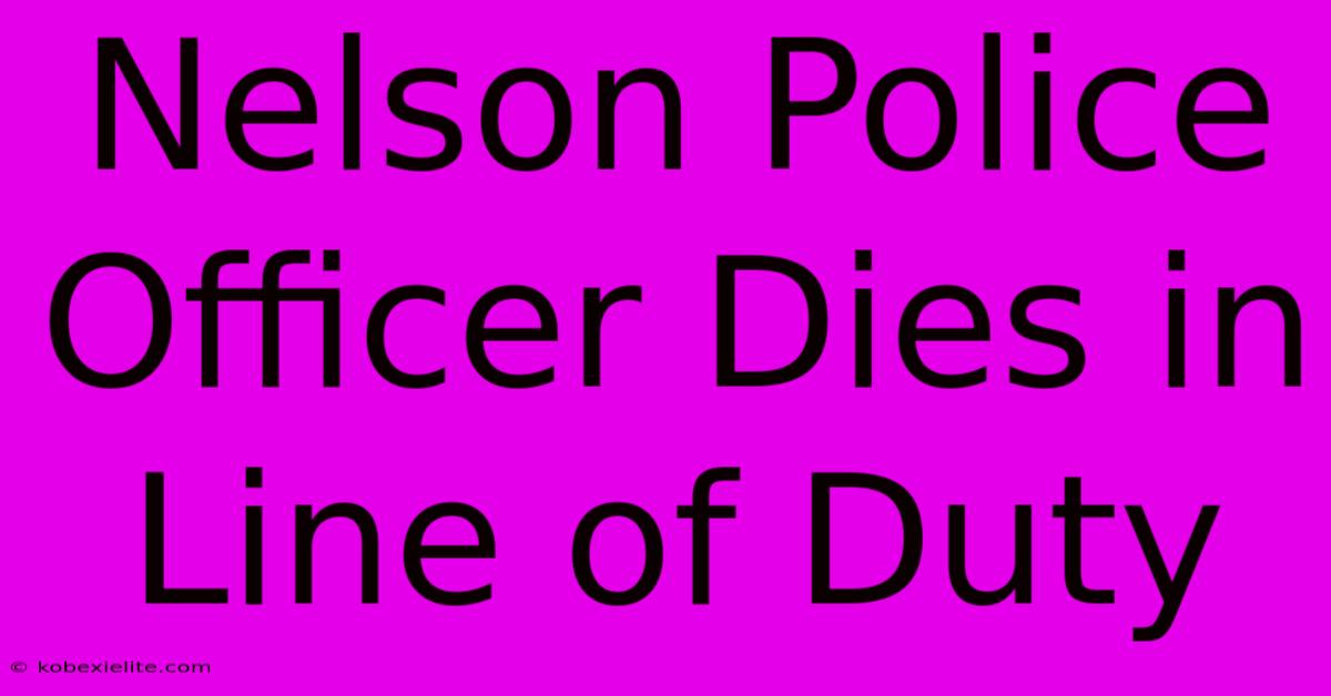 Nelson Police Officer Dies In Line Of Duty