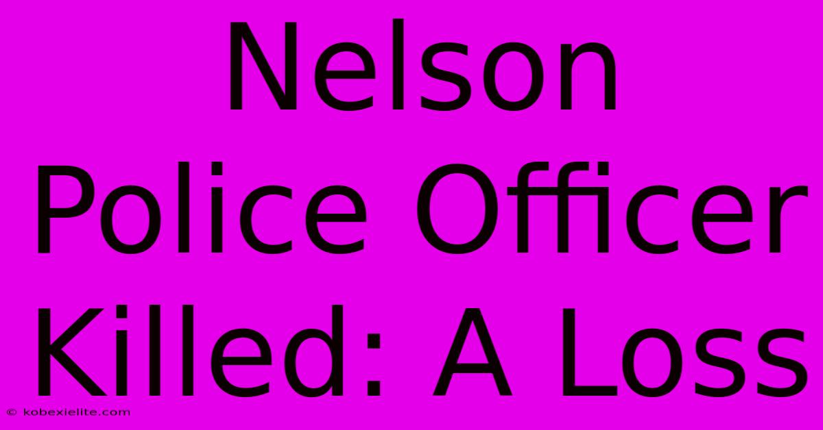 Nelson Police Officer Killed: A Loss