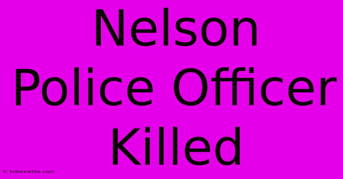 Nelson Police Officer Killed