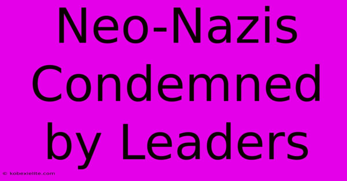 Neo-Nazis Condemned By Leaders