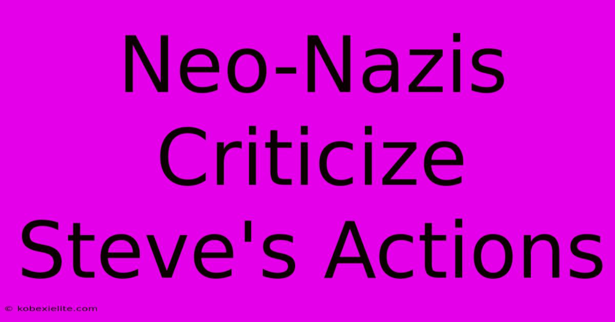 Neo-Nazis Criticize Steve's Actions