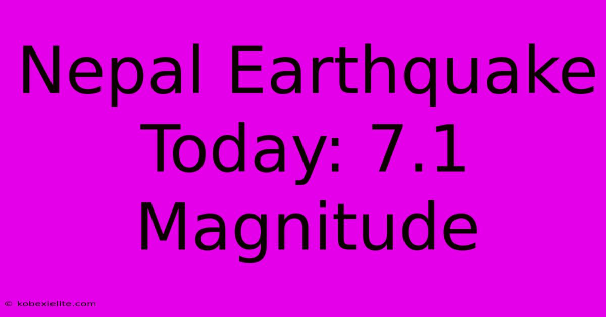 Nepal Earthquake Today: 7.1 Magnitude