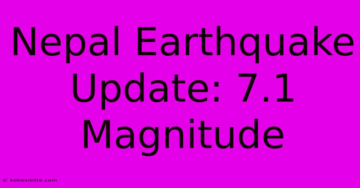 Nepal Earthquake Update: 7.1 Magnitude