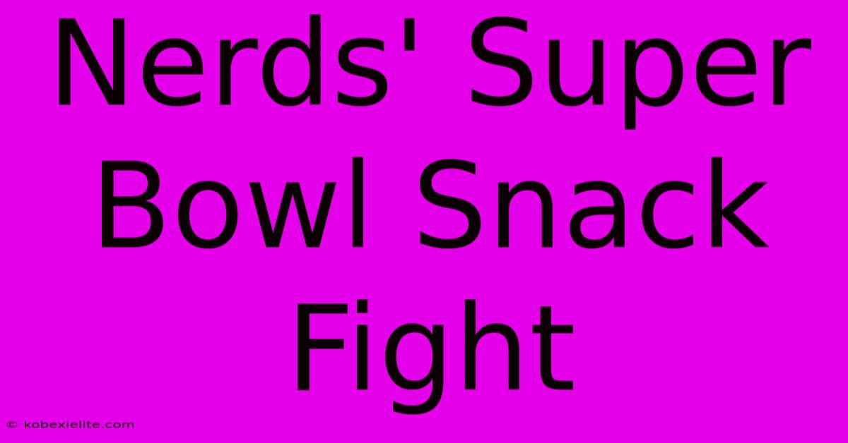 Nerds' Super Bowl Snack Fight