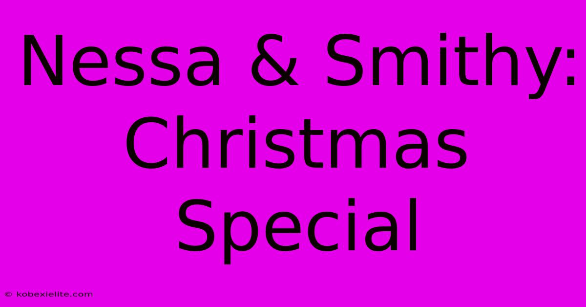 Nessa & Smithy: Christmas Special