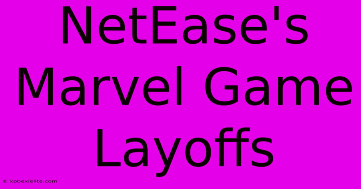 NetEase's Marvel Game Layoffs