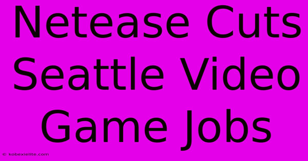 Netease Cuts Seattle Video Game Jobs