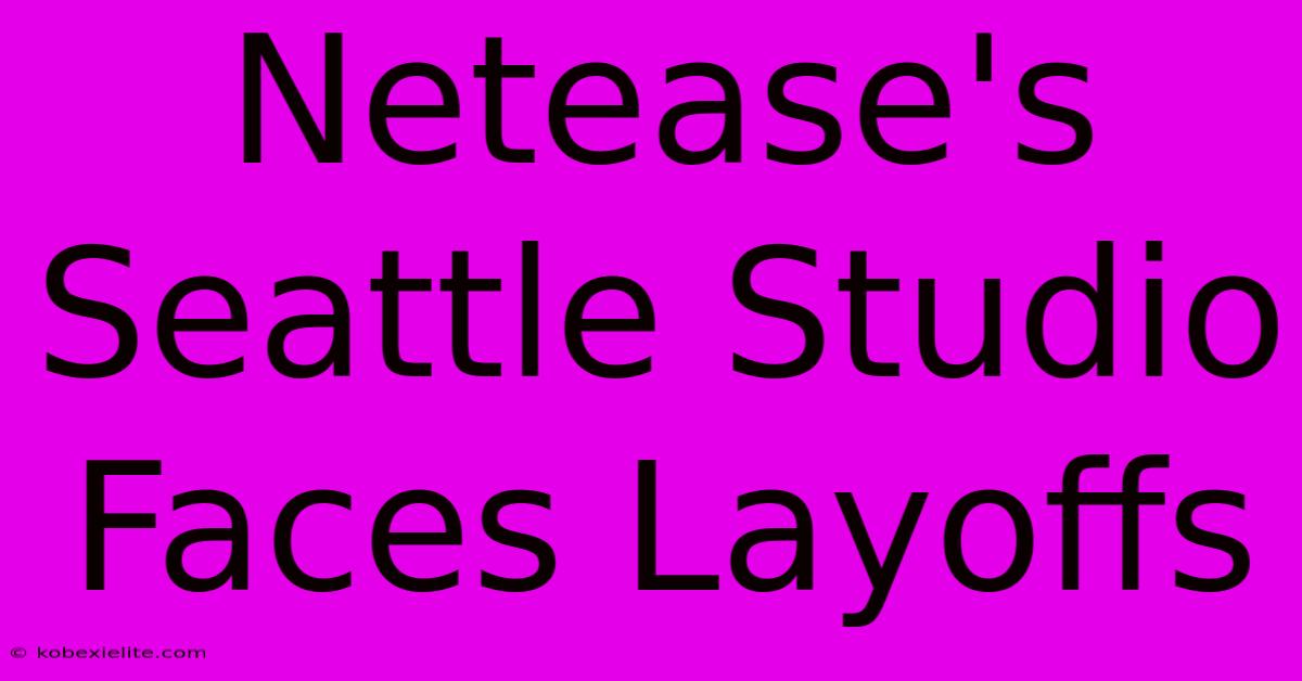 Netease's Seattle Studio Faces Layoffs