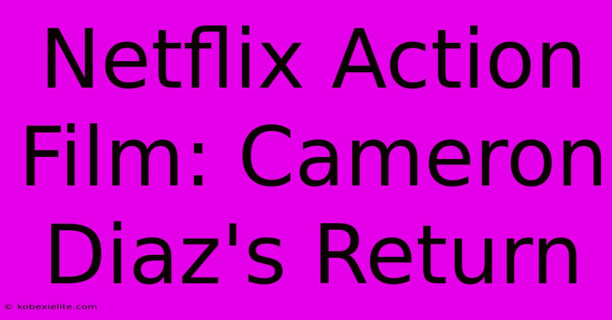 Netflix Action Film: Cameron Diaz's Return