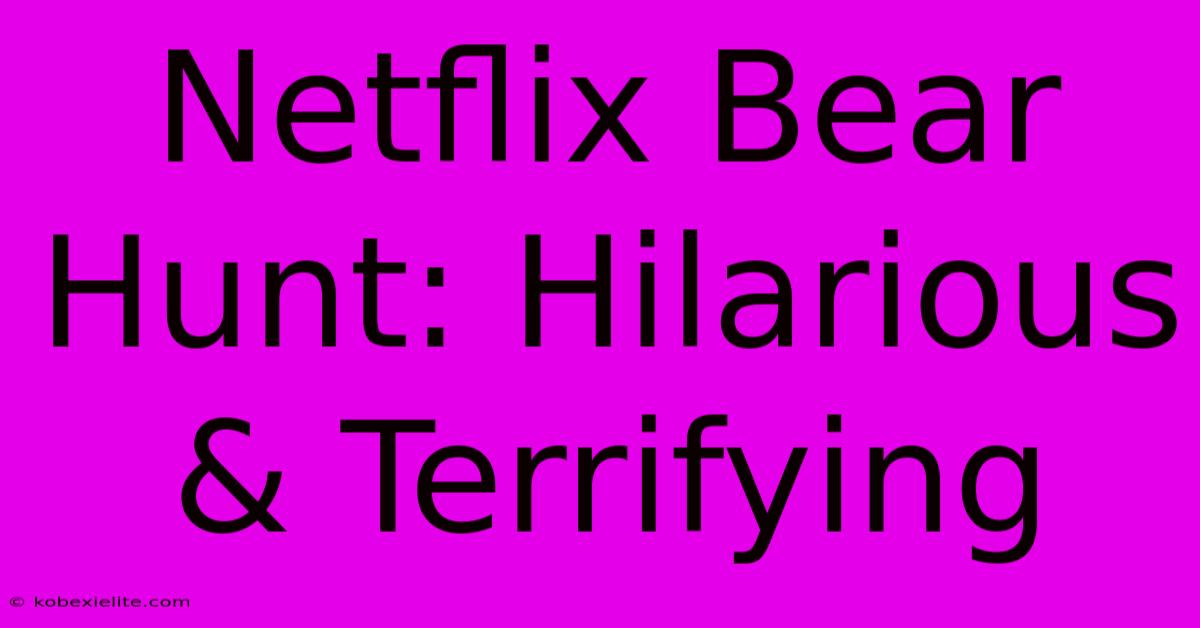 Netflix Bear Hunt: Hilarious & Terrifying