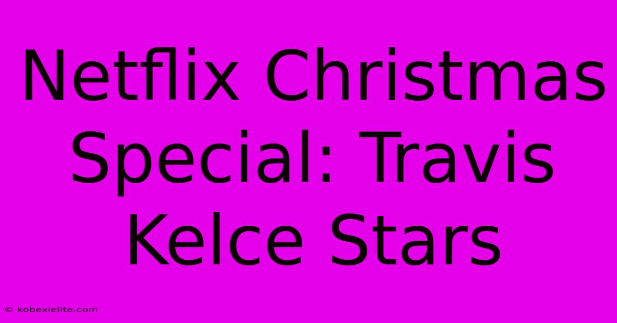 Netflix Christmas Special: Travis Kelce Stars