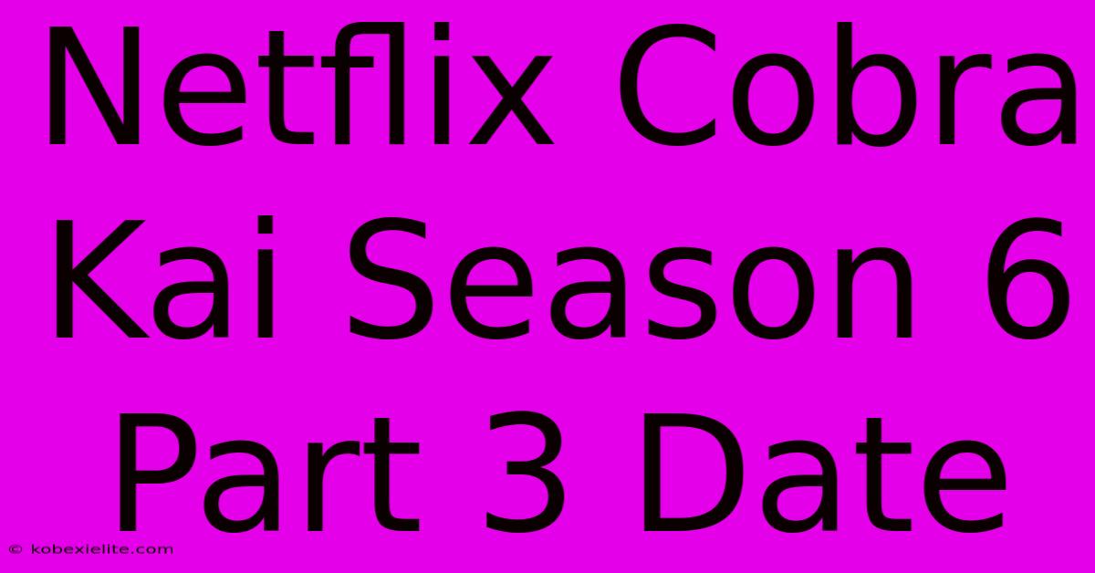 Netflix Cobra Kai Season 6 Part 3 Date