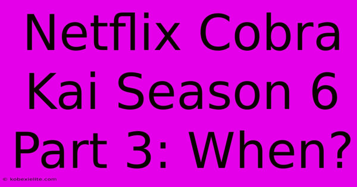 Netflix Cobra Kai Season 6 Part 3: When?