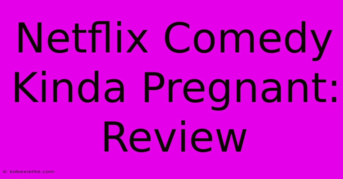 Netflix Comedy Kinda Pregnant: Review