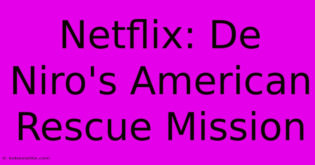 Netflix: De Niro's American Rescue Mission