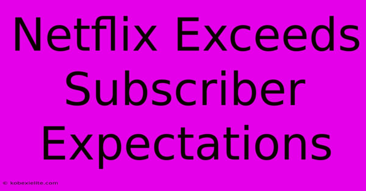 Netflix Exceeds Subscriber Expectations