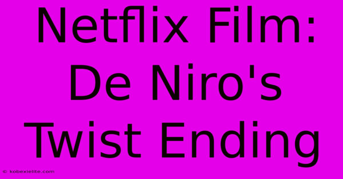 Netflix Film: De Niro's Twist Ending