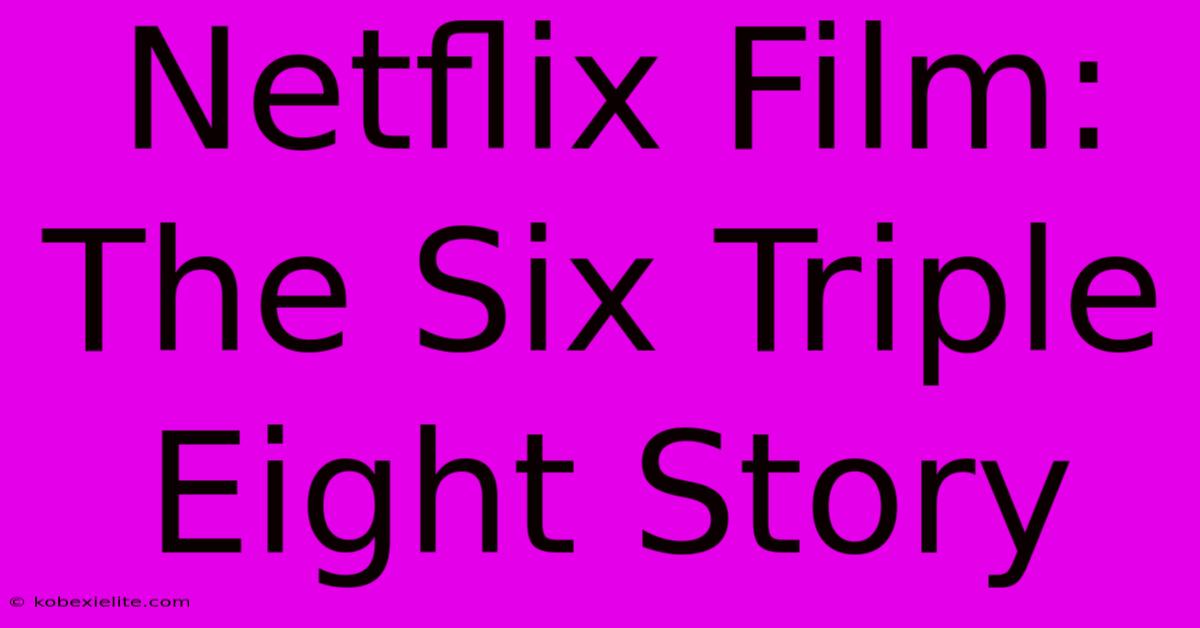 Netflix Film: The Six Triple Eight Story