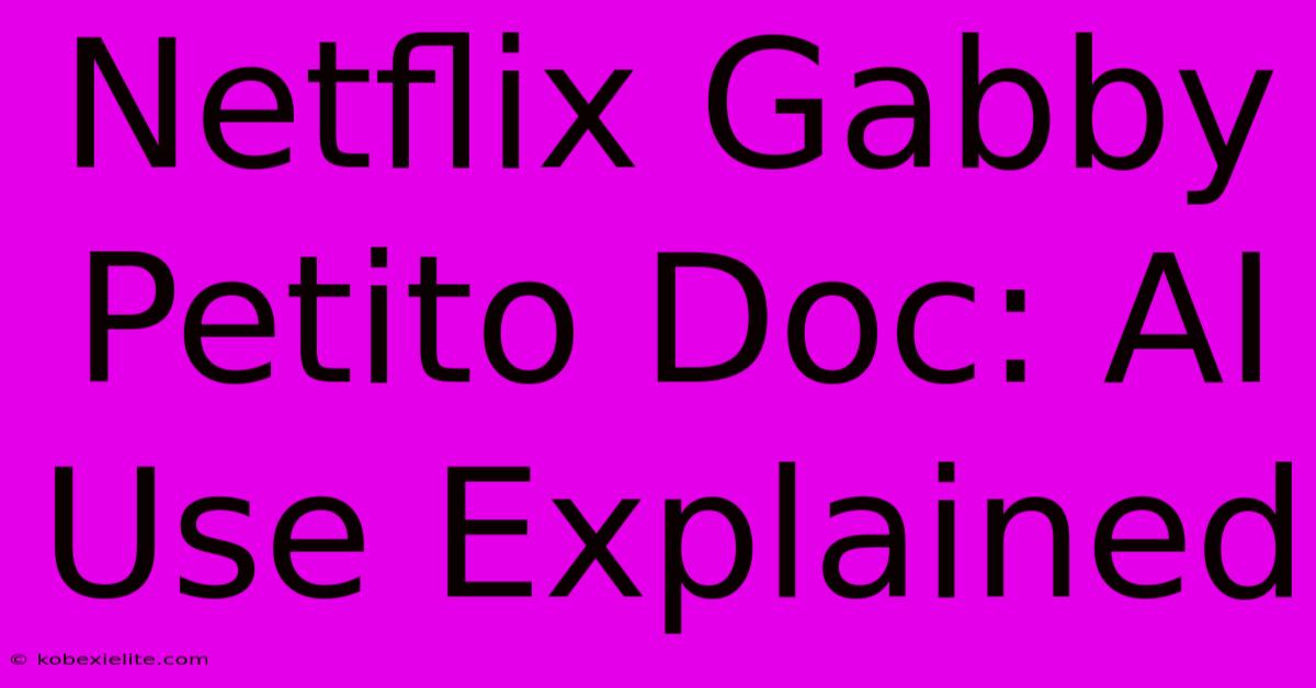 Netflix Gabby Petito Doc: AI Use Explained