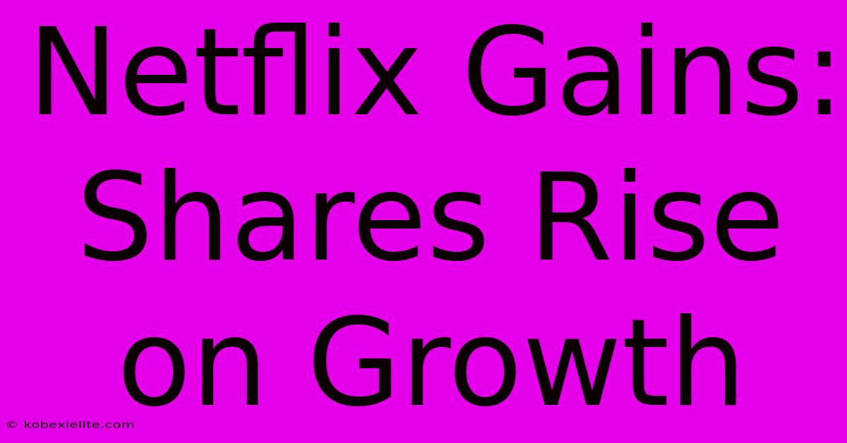 Netflix Gains: Shares Rise On Growth