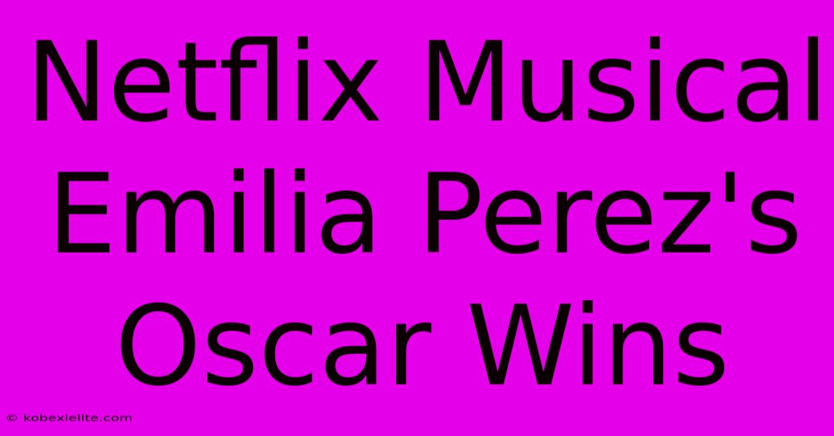 Netflix Musical Emilia Perez's Oscar Wins