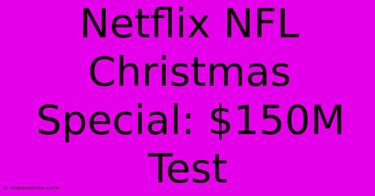 Netflix NFL Christmas Special: $150M Test