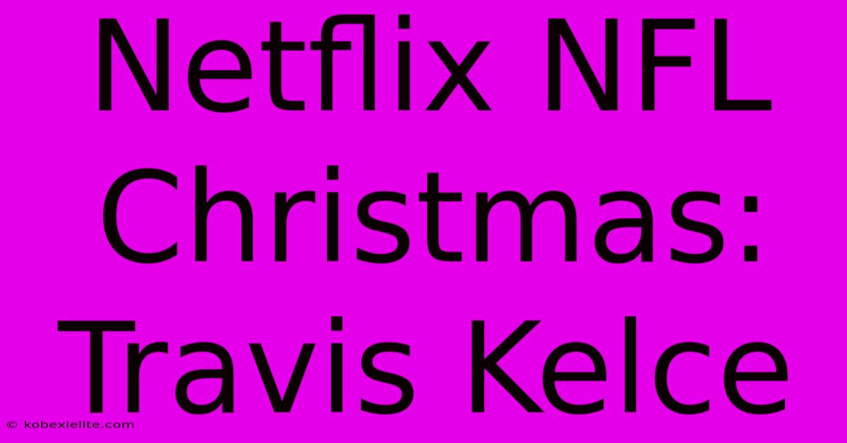 Netflix NFL Christmas: Travis Kelce