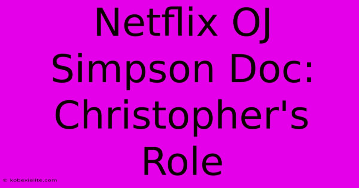 Netflix OJ Simpson Doc: Christopher's Role