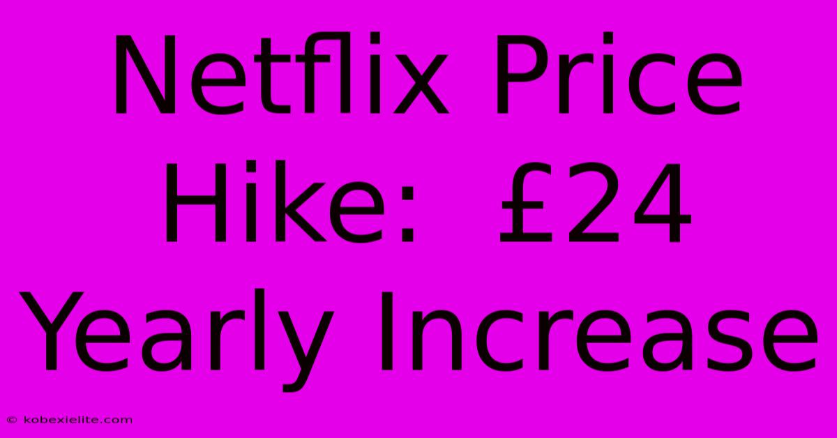 Netflix Price Hike:  £24 Yearly Increase