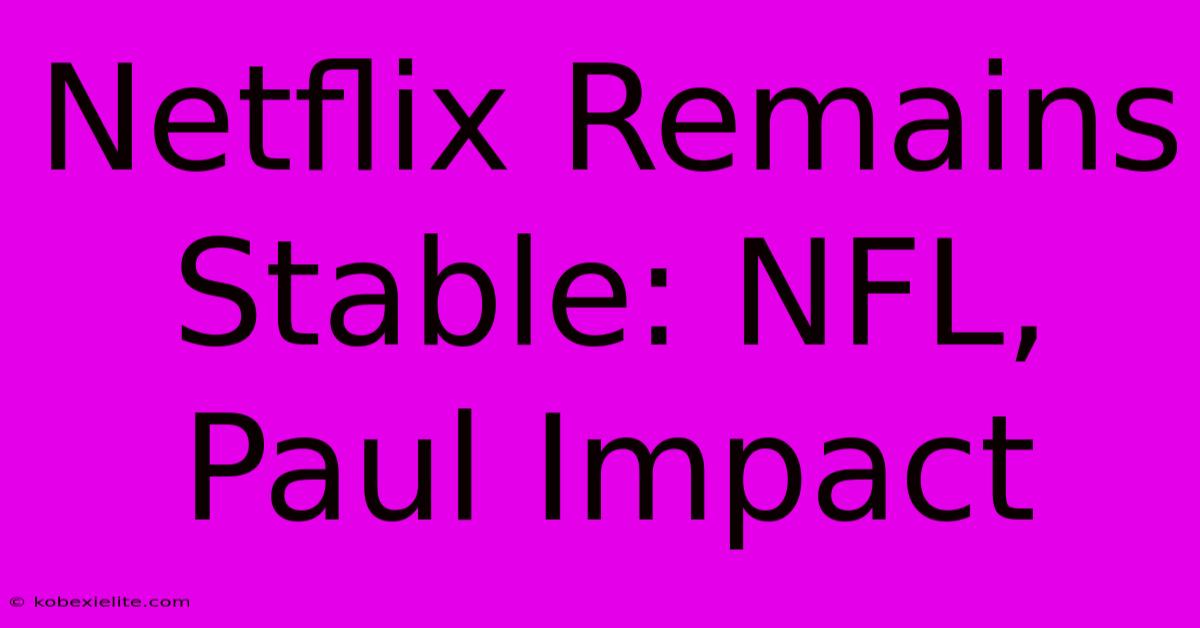 Netflix Remains Stable: NFL, Paul Impact