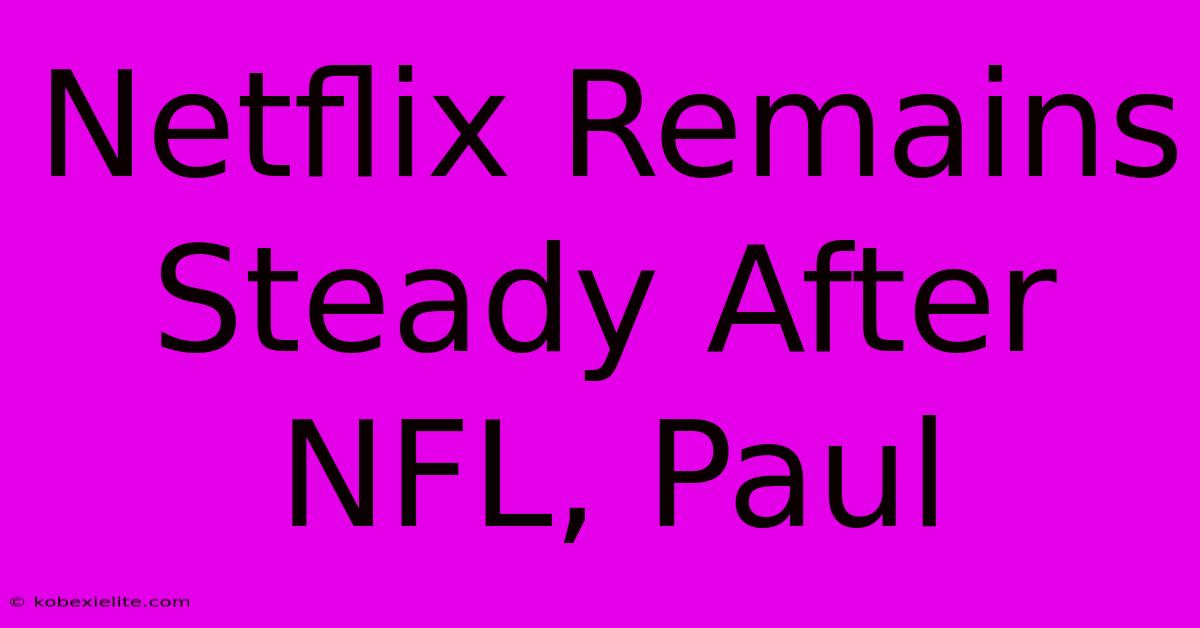 Netflix Remains Steady After NFL, Paul